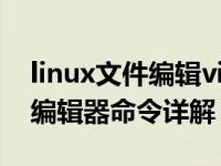linux文件编辑vi的常见操作命令（linux vi 编辑器命令详解）