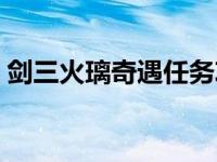 剑三火璃奇遇任务攻略（剑三火璃奇遇攻略）