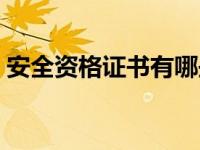 安全资格证书有哪些（安全资格证书有哪些）