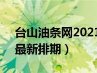 台山油条网2021年2月排期（台山油条网f4最新排期）