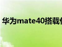 华为mate40搭载什么系统鸿蒙还是EMUI11