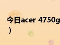 今日acer 4750g 升级（Acer 4750g 怎么样）