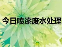 今日喷漆废水处理方案（喷漆废水处理工艺）