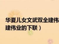 华夏儿女文武双全建伟业的下联是什么（华夏儿女文武双全建伟业的下联）