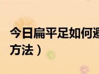 今日扁平足如何避免（五种对扁平足有帮助的方法）