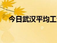 今日武汉平均工资标准（武汉平均工资）