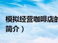 模拟经营咖啡店的游戏名字（模拟经营咖啡店简介）