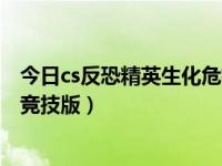 今日cs反恐精英生化危机竞技版下载（cs反恐精英生化危机竞技版）