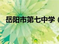 岳阳市第七中学（岳阳市第十五中学简介）