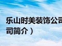 乐山时美装饰公司简介图片（乐山时美装饰公司简介）