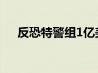 反恐特警组1亿美金（反恐特警组简介）