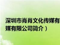 深圳市肖肖文化传媒有限公司简介电话（深圳市肖肖文化传媒有限公司简介）