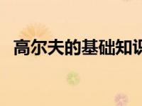 高尔夫的基础知识（高尔夫学习百科简介）