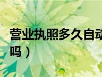 营业执照多久自动注销（营业执照会自动注销吗）