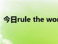 今日rule the world图片（ruletheworld）