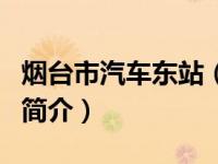 烟台市汽车东站（烟台汽车东站有限责任公司简介）