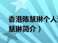 香港陈慧琳个人资料简介（冰火美人——陈慧琳简介）
