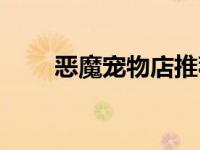 恶魔宠物店推荐（恶魔宠物店简介）