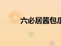 六必居酱包瓜简介（六必居简介）