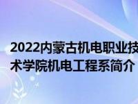 2022内蒙古机电职业技术学院录取分数（内蒙古机电职业技术学院机电工程系简介）
