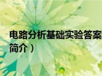 电路分析基础实验答案（电路分析基础实验设计与应用教程简介）