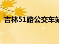 吉林51路公交车站点（吉林公交51路简介）