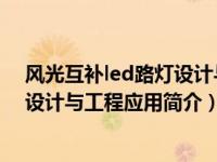 风光互补led路灯设计与工程应用简介（风光互补LED路灯设计与工程应用简介）