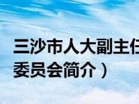 三沙市人大副主任（三沙市人民代表大会常务委员会简介）