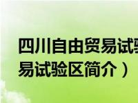 四川自由贸易试验区地址（中国-四川自由贸易试验区简介）