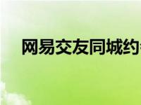 网易交友同城约会（情人节的约会简介）