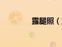露腿照（露腿毕业照简介）