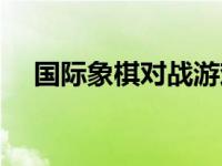 国际象棋对战游戏（联机国际象棋简介）