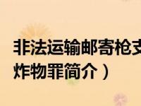 非法运输邮寄枪支弹药（非法运输枪支弹药爆炸物罪简介）