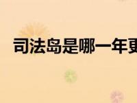 司法岛是哪一年更新的（司法岛事件简介）