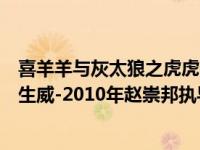喜羊羊与灰太狼之虎虎生威大电影（喜羊羊与灰太狼之虎虎生威-2010年赵崇邦执导动画电影简介）