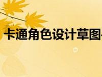 卡通角色设计草图手绘（卡通角色设计简介）