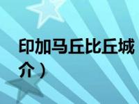 印加马丘比丘城（马丘比丘-秘鲁印加遗址简介）