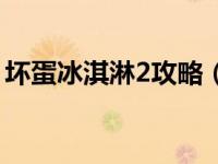 坏蛋冰淇淋2攻略（坏蛋冰淇淋2无敌版简介）