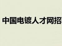 中国电镀人才网招聘（中国电镀人才网简介）