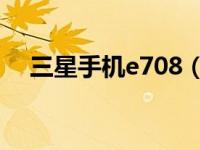 三星手机e708（三星GALAXY E7简介）