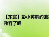 【东宫】彭小苒解约范冰冰是怎么回事 彭小苒个人资料背景整容了吗