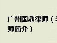 广州国鼎律师（李刚-广东国鼎律师事务所律师简介）