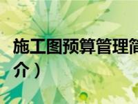施工图预算管理简介内容（施工图预算管理简介）