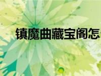 镇魔曲藏宝阁怎么卖号（镇魔曲藏宝阁）