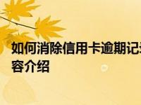 如何消除信用卡逾期记录 需要多久才能消除具体情况详细内容介绍