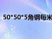 50*50*5角钢每米多重（50 50 5角钢重量）