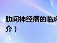 肋间神经痛的临床表现有哪些（肋间神经痛简介）