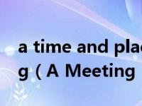 a time and place arranged for a meeting（A Meeting Place And Time简介）