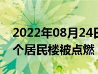 2022年08月24日消息 四川内江突发大火 多个居民楼被点燃