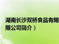 湖南长沙双桥食品有限公司简介电话（湖南长沙双桥食品有限公司简介）